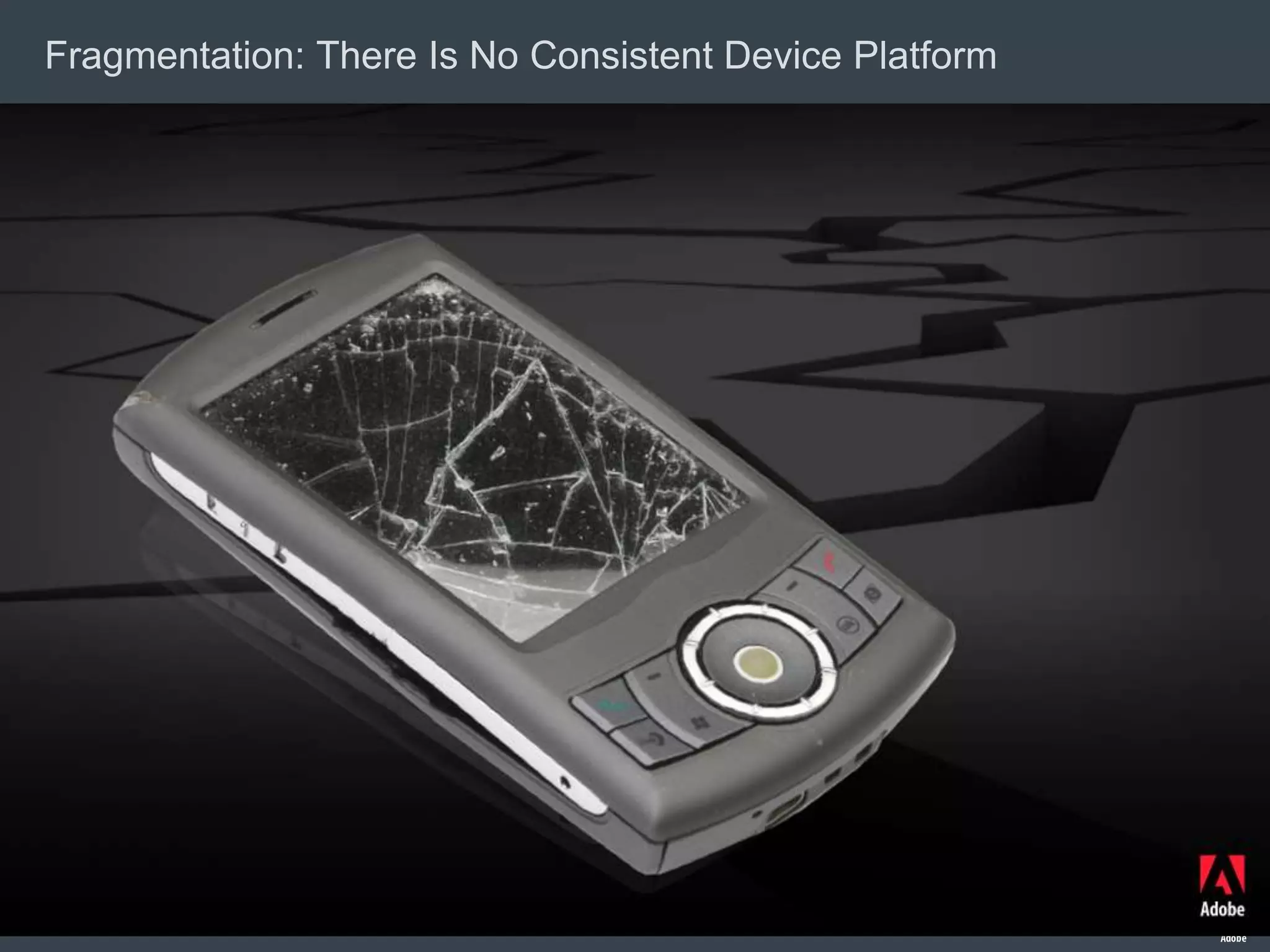 © 2010 Adobe Systems Incorporated. All Rights Reserved.
Fragmentation: There Is No Consistent Device Platform
4
 
