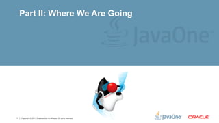 Part II: Where We Are Going




11   Copyright © 2011, Oracle and/or its affiliates. All rights reserved.
 