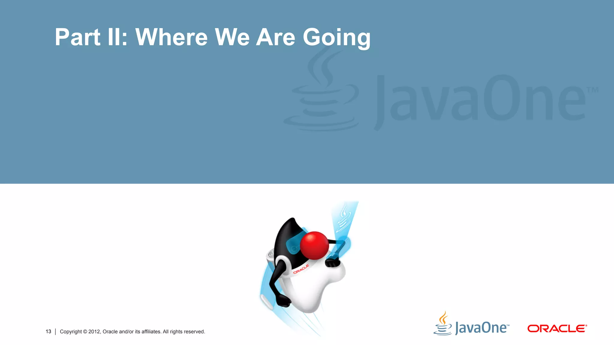 Part II: Where We Are Going




13   Copyright © 2012, Oracle and/or its affiliates. All rights reserved.
 