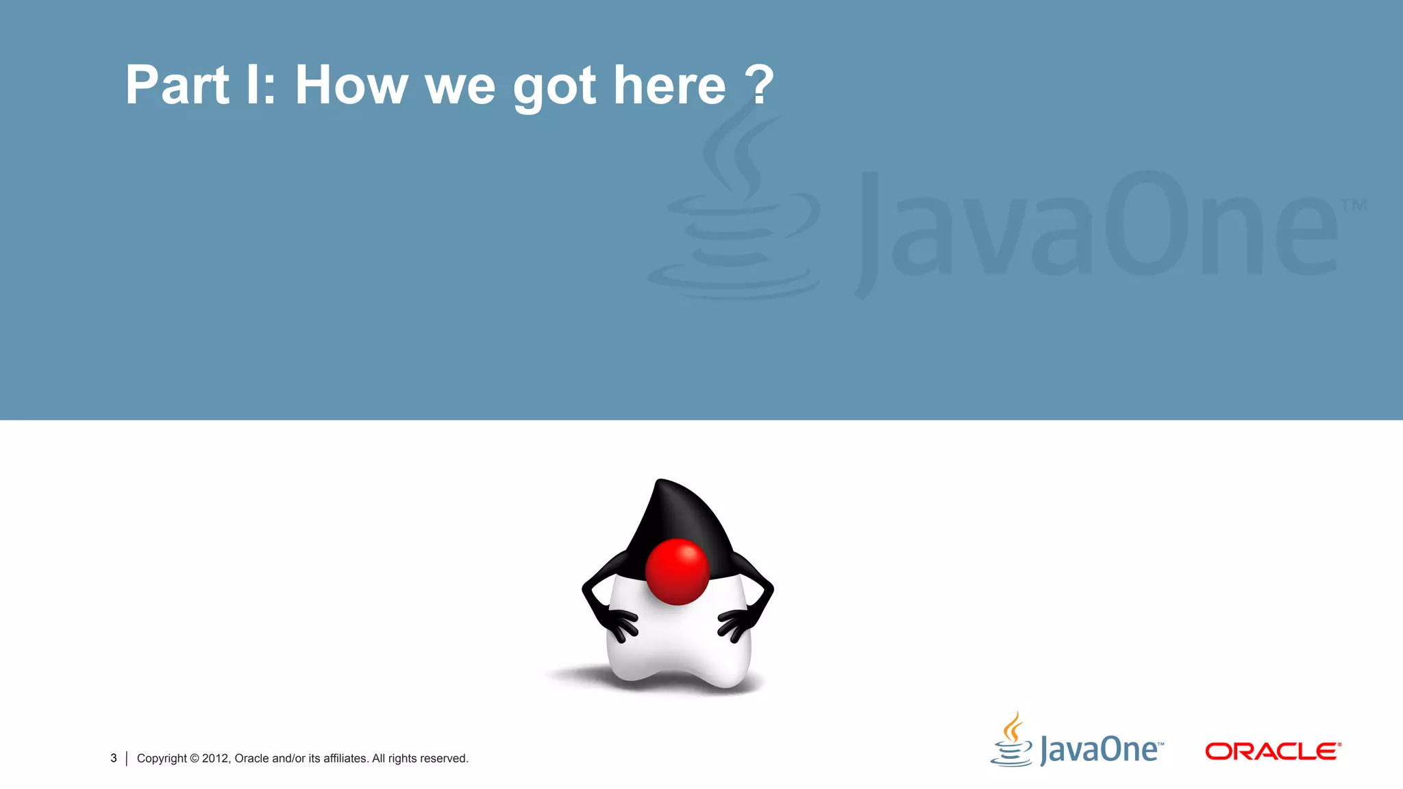 Part I: How we got here ?




3   Copyright © 2012, Oracle and/or its affiliates. All rights reserved.
 