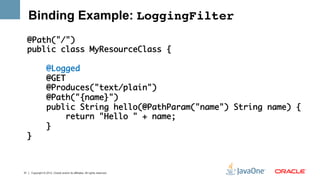 Binding Example: LoggingFilter!
     @Path("/")	
     public class MyResourceClass {	
     	
         @Logged	
         @G...