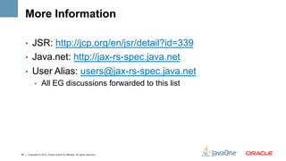 More Information

     •  JSR: http://jcp.org/en/jsr/detail?id=339
     •  Java.net: http://jax-rs-spec.java.net
     •  U...