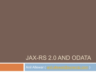 JAX-RS 2.0 AND ODATA
Anil Allewar ( anil.allewar@synerzip.com )
 
