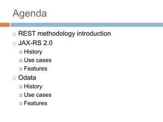 Agenda
   REST methodology introduction
   JAX-RS 2.0
     History

     Use cases
     Features

   Odata
     History

     Use cases
     Features
 