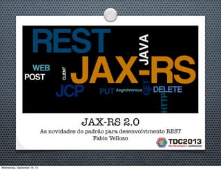 JAX-RS 2.0
As novidades do padrão para desenvolvimento REST
Fabio Velloso
Wednesday, September 18, 13
 
