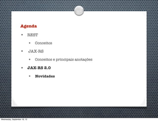 Agenda
• REST
• Conceitos
• JAX-RS
• Conceitos e principais anotações
• JAX-RS 2.0
• Novidades
Wednesday, September 18, 13
 