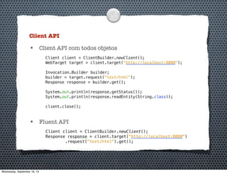 Client API
• Client API com todos objetos
• Fluent API
Wednesday, September 18, 13
 