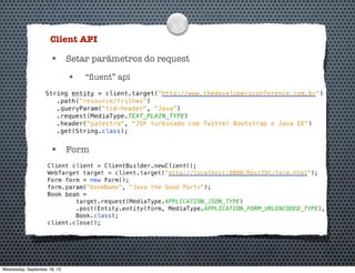 Client API
• Setar parâmetros do request
• “ﬂuent” api
• Form
Wednesday, September 18, 13
 