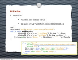 Validation
• @NotNull
• Variﬁca se o campo é nulo
• se nulo javax.validation.ValidationException
Wednesday, September 18, 13
 