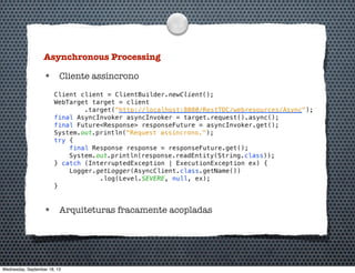 Asynchronous Processing
• Cliente assíncrono
• Arquiteturas fracamente acopladas
Wednesday, September 18, 13
 