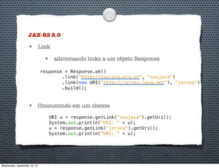JAX-RS 2.0
• Link
• adicionando links a um objeto Response
• Consumindo em um cliente
Wednesday, September 18, 13
 