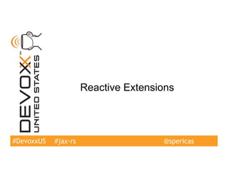 #DevoxxUS
Reactive Extensions
#jax-rs @spericas
 