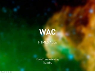 WAC
                          HTML5 Apps




                         @wolframkriesing
                             @uxebu


Mittwoch, 18. Mai 2011
 