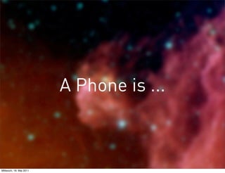 A Phone is ...



Mittwoch, 18. Mai 2011
 
