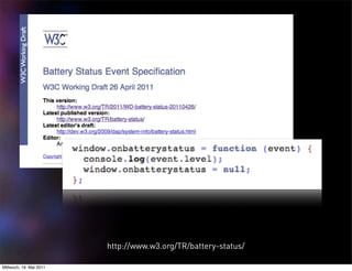 http://www.w3.org/TR/battery-status/

Mittwoch, 18. Mai 2011
 