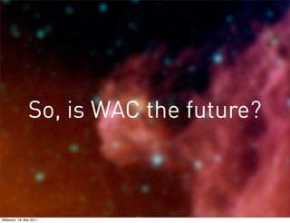 So, is WAC the future?



Mittwoch, 18. Mai 2011
 