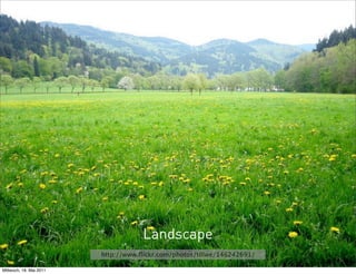 Landscape
                         http://www.ﬂickr.com/photos/tillwe/146242691/

Mittwoch, 18. Mai 2011
 