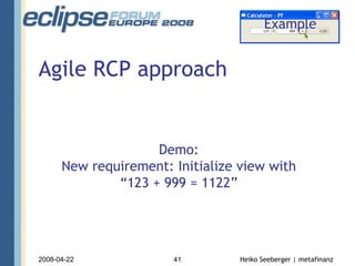 Agile RCP approach Example Demo: New requirement: Initialize view with “123 + 999 = 1122” 