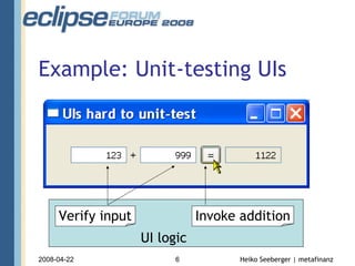 Example: Unit-testing UIs UI logic  Verify input Invoke addition 