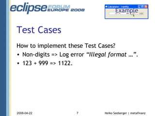 Test Cases How to implement these Test Cases? Non-digits => Log error  “Illegal format …” . 123 + 999 => 1122. Example 