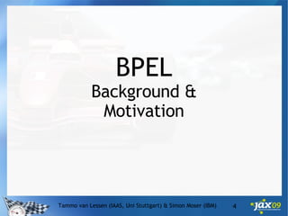 Tammo van Lessen (IAAS, Uni Stuttgart) & Simon Moser (IBM) BPEL Background & Motivation 