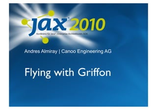 Andres Almiray | Canoo Engineering AG



Flying with Griffon	

 