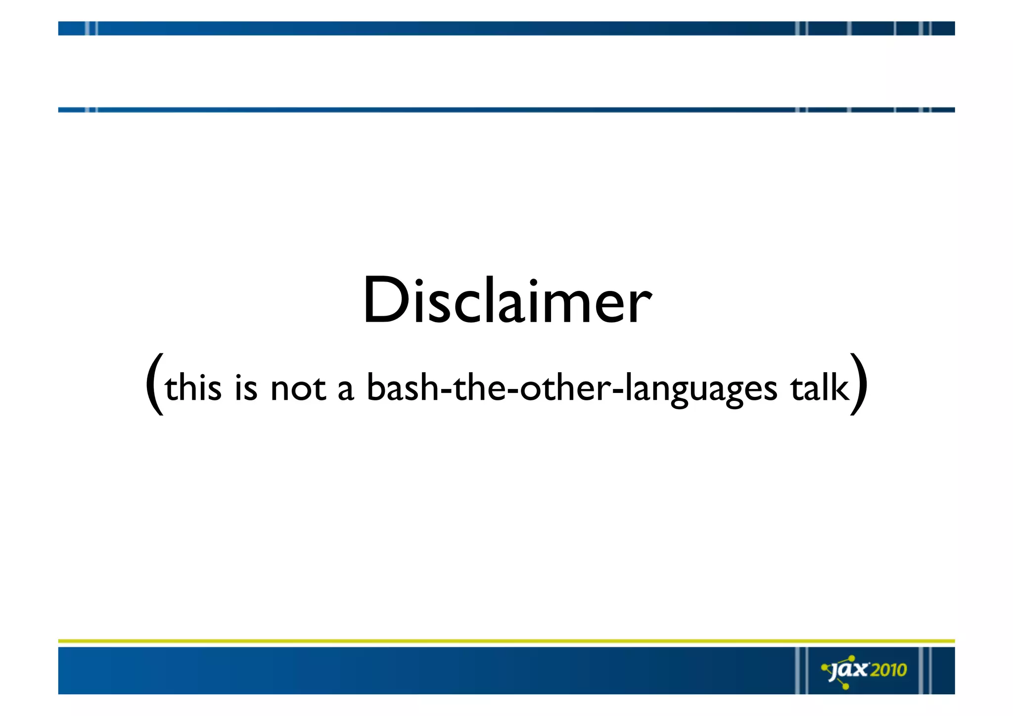 Disclaimer (this is not a bash-the-other-languages talk) 
