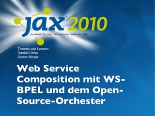 Web Service Composition mit WS-BPEL und dem Open-Source-Orchester Tammo van Lessen  Daniel Lübke  Simon Moser  