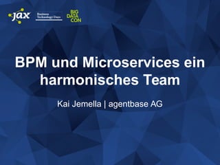 Kai Jemella | agentbase AG
BPM und Microservices ein
harmonisches Team
 