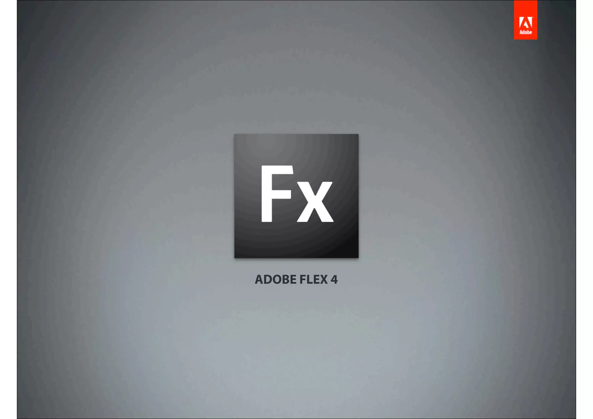 ADOBE FLEX 4
 