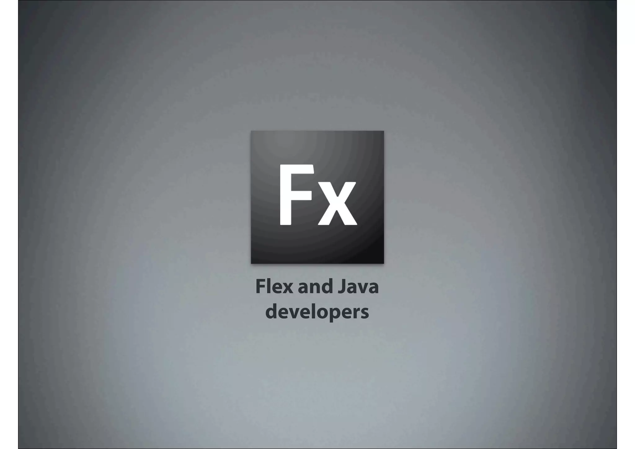 Flex and Java
 developers
 