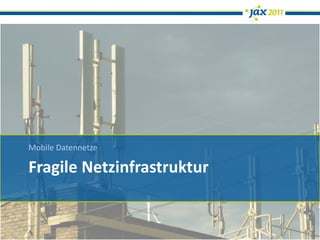 Mobile Datennetze

Fragile Netzinfrastruktur
 