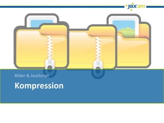 Bilder & JavaScript

Kompression
 