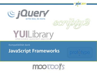 Kompatibilität dank

JavaScript Frameworks
 