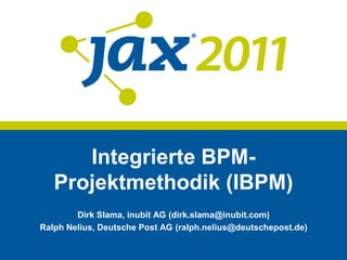 Integrierte BPM-Projektmethodik (IBPM) Dirk Slama, inubit AG (dirk.slama@inubit.com) Ralph Nelius, Deutsche Post AG (ralph.nelius@deutschepost.de) 