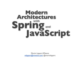 Modern
Architectures
Spring
           with

                         and

   JavaScript

          Martin Lippert,VMware
  mlippert@vmware.com, @martinlippert
 
