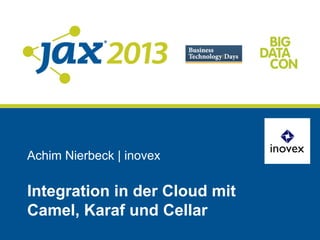 Achim Nierbeck | inovex
Integration in der Cloud mit
Camel, Karaf und Cellar
 