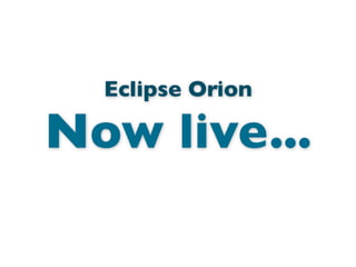 Eclipse Orion
Now live...
 