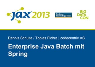 Dennis Schulte / Tobias Flohre | codecentric AG
Enterprise Java Batch mit
Spring
 