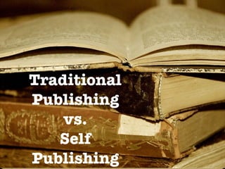 Traditional
Publishing
vs.
Self
Publishing
 