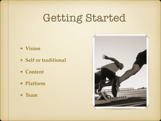 Getting Started
Vision
Self or traditional
Content
Platform
Team
 