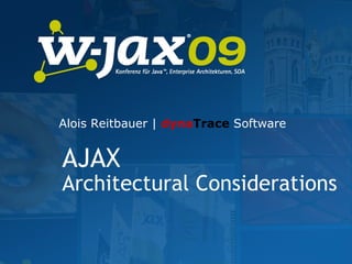 AJAX Architectural Considerations Alois Reitbauer |  dyna Trace  Software 