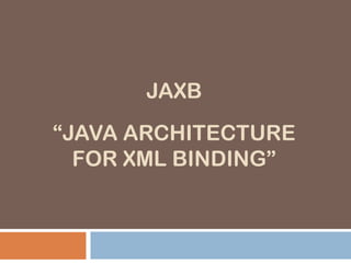 JAXB
“JAVA ARCHITECTURE
  FOR XML BINDING”
 