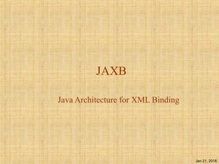 Jan 21, 2016
JAXB
Java Architecture for XML Binding
 