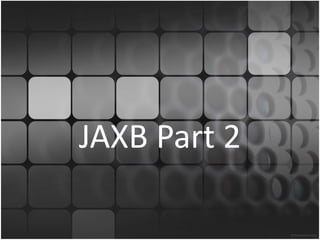 JAXB Part 2
 