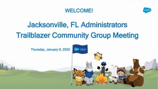 WELCOME!
Jacksonville, FL Administrators
Trailblazer Community Group Meeting
Thursday, January 9, 2020
 