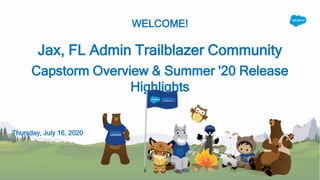 WELCOME!
Jax, FL Admin Trailblazer Community
Capstorm Overview & Summer '20 Release
Highlights
Thursday, July 16, 2020
 