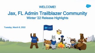 WELCOME!
Jax, FL Admin Trailblazer Community
Winter ‘22 Release Highlights
Tuesday, March 8, 2022
 