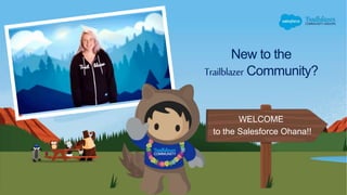 New to the
Trailblazer Community?
WELCOME
to the Salesforce Ohana!!
 