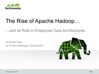 © Hortonworks Inc. 2013
The Rise of Apache Hadoop…
…and its Role in Enterprise Data Architectures
Himanshu Bari
Sr. Product Manager, Hortonworks
Page 1
 